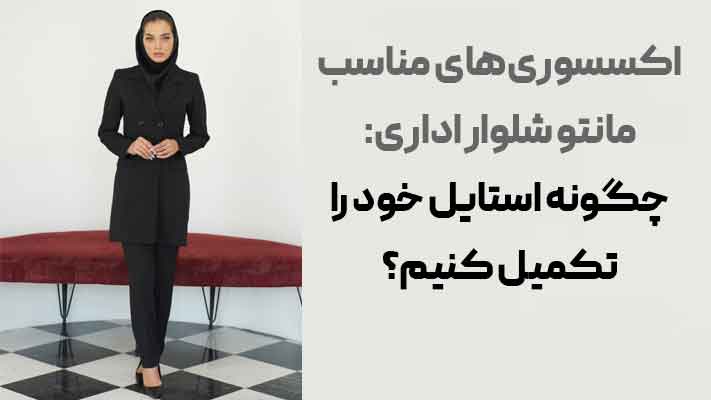 اکسسوری‌های مناسب مانتو شلوار اداری: چگونه استایل خود را تکمیل کنیم؟